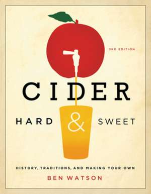 Cider, Hard and Sweet – History, Traditions, and Making Your Own 3e de Ben Watson