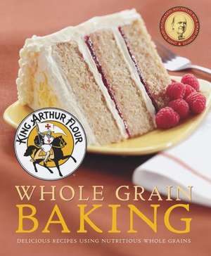 King Arthur Flour Whole Grain Baking: Delicious Recipes Using Nutritious Whole Grains de King Arthur Flour