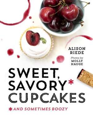 Sweet, Savory, and Sometimes Boozy Cupcakes de Alison Riede