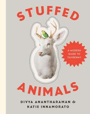 Stuffed Animals – A Modern Guide to Taxidermy de Divya Anantharaman