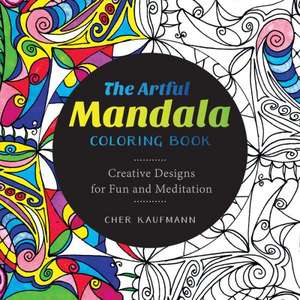 The Artful Mandala Coloring Book – Creative Designs for Fun and Meditation de Cher Kaufmann