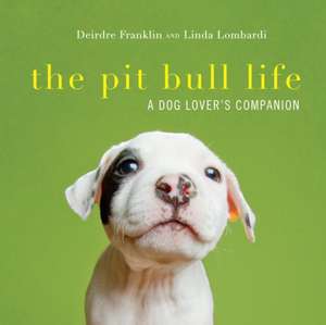 The Pit Bull Life – A Dog Lover`s Companion de Deirdre Franklin