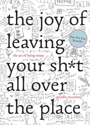 The Joy of Leaving Your Sh∗t All Over the Place – The Art of Being Messy de Jennifer Mccartney