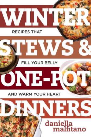 Winter Stews & One–Pot Dinners – Tasty Recipes that Fill Your Belly and Warm Your Heart de Daniella Malfitano