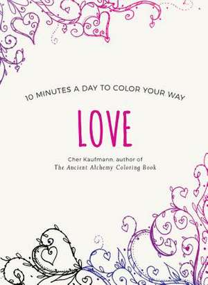 Love – 10 Minutes a Day to Color Your Way de Cher Kaufmann