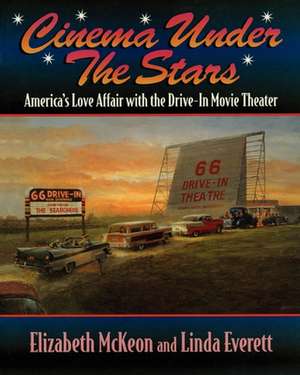 Cinema Under the Stars: America's Love Affair with Drive-In Movie Theaters de Elizabeth McKeon