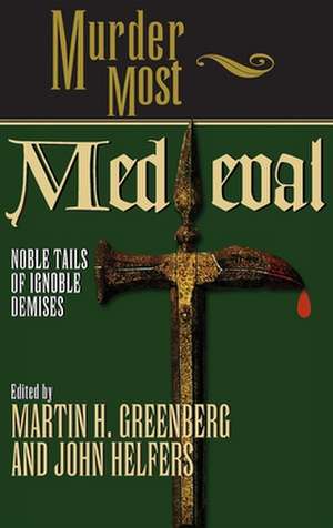 Murder Most Medieval: Noble Tales of Ignoble Demises de Martin Harry Greenberg