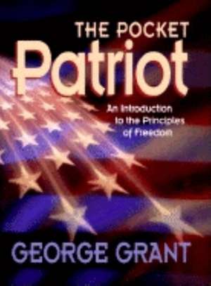 The Pocket Patriot: An Introduction to the Principles of Freedom de George E. Grant