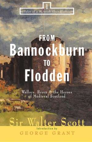 From Bannockburn to Flodden: Wallace, Bruce, and the Heroes of Medieval Scotland de Walter Scott