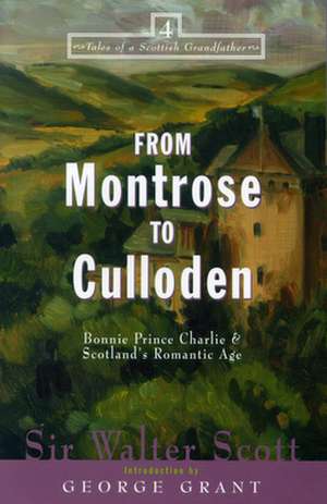 From Montrose to Culloden: Bonnie Prince Charlie and Scotland's Romantic Age de Walter Scott