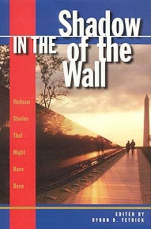 In the Shadow of the Wall: Vietnam Stories That Might Have Been de Byron R. Tetrick