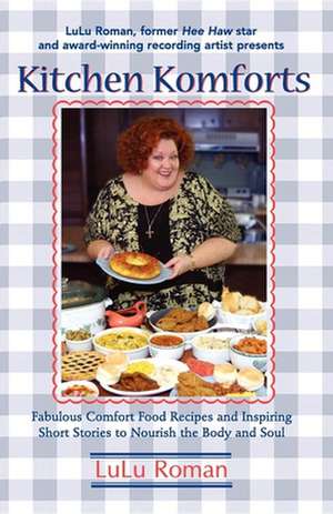 Kitchen Komforts: Fabulous Comfort Food Recipes and Inspiring Short Stories to Nourish the Soul de Lulu Roman