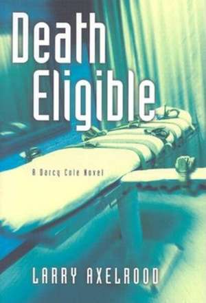 Death Eligible: A Darcy Cole Novel de Larry Axelrood