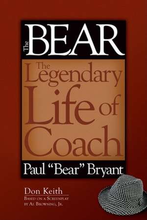 The Bear: The Legendary Life of Coach Paul "Bear" Bryant de Don Keith