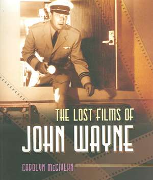 The Lost Films of John Wayne de Carolyn McGivern