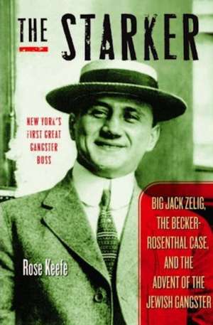 The Starker: Big Jack Zelig, the Becker-Rosenthal Case, and the Advent of the Jewish Gangster de Rose Keefe