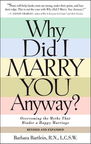 Why Did I Marry You Anyway?: Overcoming the Myths That Hinder a Happy Marriage de Barbara Bartlein