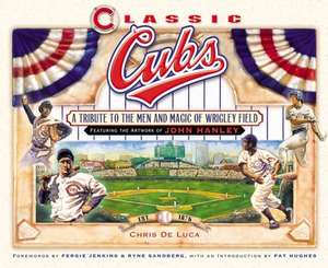 Classic Cubs: A Tribute to the Men and Magic of Wrigley Field de Chris DeLuca