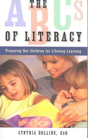 The ABCs of Literacy: Preparing Our Children for Lifelong Learning de Cynthia Dollins