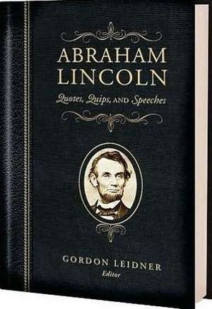 Abraham Lincoln: Quotes, Quips, and Speeches de Abraham Lincoln