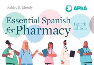 Essential Spanish for Pharmacy de Ashley E Moody