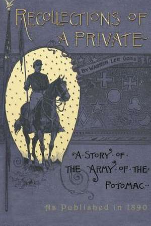 Recollections of a Private: A Story of the Army of the Potomac de Warren Lee Goss