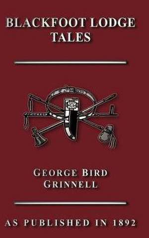 Blackfoot Lodge Tales de George Bird Grinnell