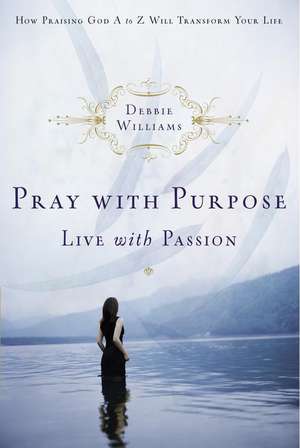 Pray with Purpose, Live with Passion de Debbie Williams