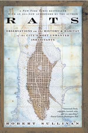 Rats: Observations on the History and Habitat of the City's Most Unwanted Inhabitants de Robert Sullivan