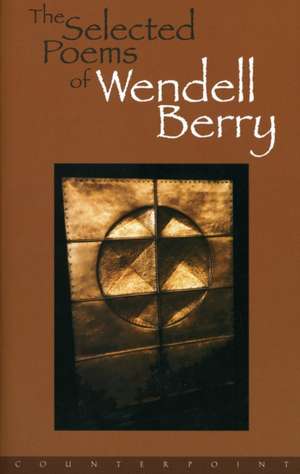 The Selected Poems of Wendell Berry de Wendell Berry