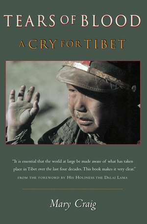 Tears of Blood: A Cry For Tibet de Mary Craig