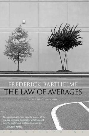 The Law of Averages: New and Selected Stories de Frederick Barthelme