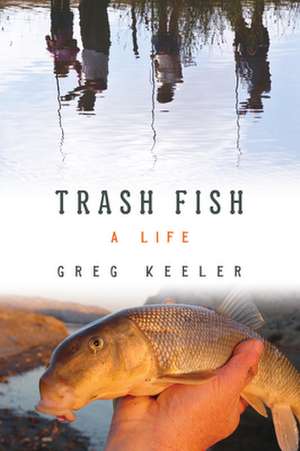 Trash Fish: A Life de Greg Keeler