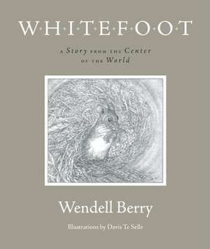 Whitefoot: A Story from the Center of the World de Wendell Berry