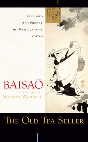 The Old Tea Seller: Life and Zen Poetry in 18th Century Kyoto de Baisao