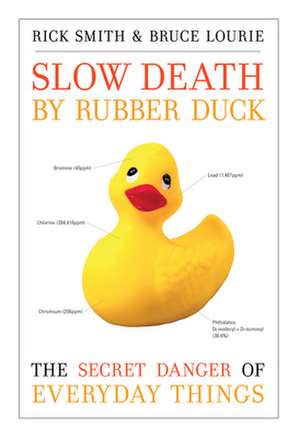 Slow Death by Rubber Duck: The Secret Danger of Everyday Things de Rick Smith