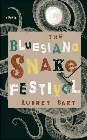 The Bluesiana Snake Festival: A Novel de Aubrey Bart