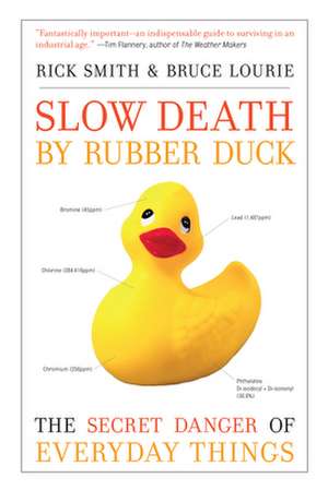 Slow Death by Rubber Duck: The Secret Danger of Everyday Things de Rick Smith