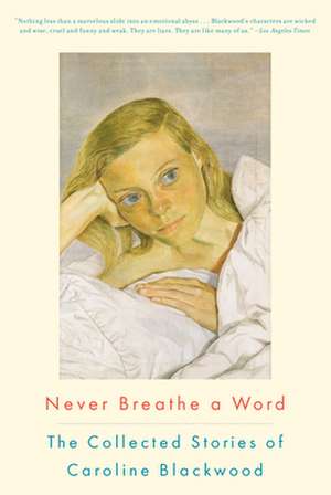 Never Breathe a Word: The Collected Stories of Caroline Blackwood de Caroline Blackwood