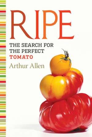 Ripe: The Search for the Perfect Tomato de Arthur Allen