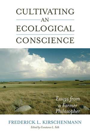 Cultivating an Ecological Conscience: Essays from a Farmer Philosopher de Fred Kirschenmann