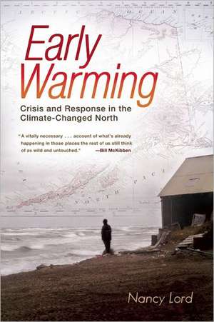 Early Warming: Crisis and Response in the Climate-Changed North de Nancy Lord