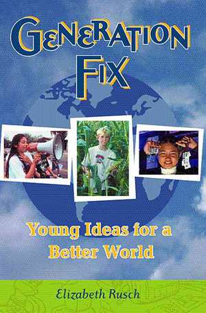 Generation Fix: Young Ideas for a Better World de Elizabeth Rusch