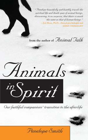 Animals in Spirit: Our faithful companions' transition to the afterlife de Penelope Smith