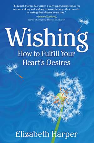 Wishing: How to Fulfill Your Heart's Desires de Elizabeth Harper