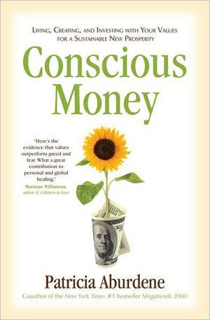 Conscious Money: Living, Creating, and Investing with Your Values for a Sustainable New Prosperity de Patricia Aburdene