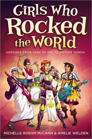 Girls Who Rocked the World: Heroines from Joan of Arc to Mother Teresa de Michelle Roehm McCann