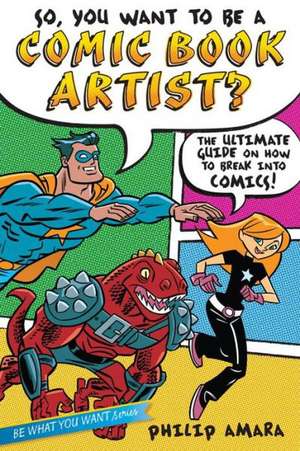 So, You Want to Be a Comic Book Artist?: The Ultimate Guide on How to Break Into Comics! de Philip Amara