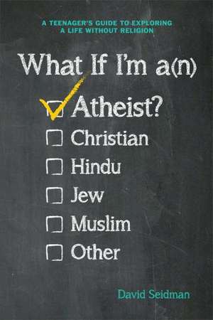 What If I'm an Atheist?: A Teen's Guide to Exploring a Life Without Religion de David Seidman