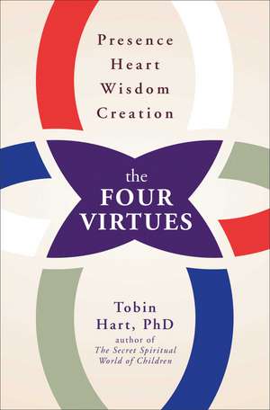 The Four Virtues: Presence, Heart, Wisdom, Creation de Tobin Hart Ph.D.